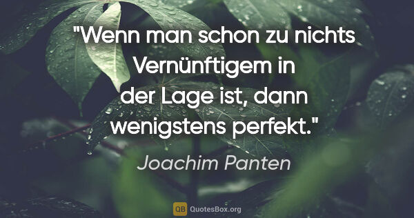 Joachim Panten Zitat: "Wenn man schon zu nichts Vernünftigem in der Lage ist, dann..."