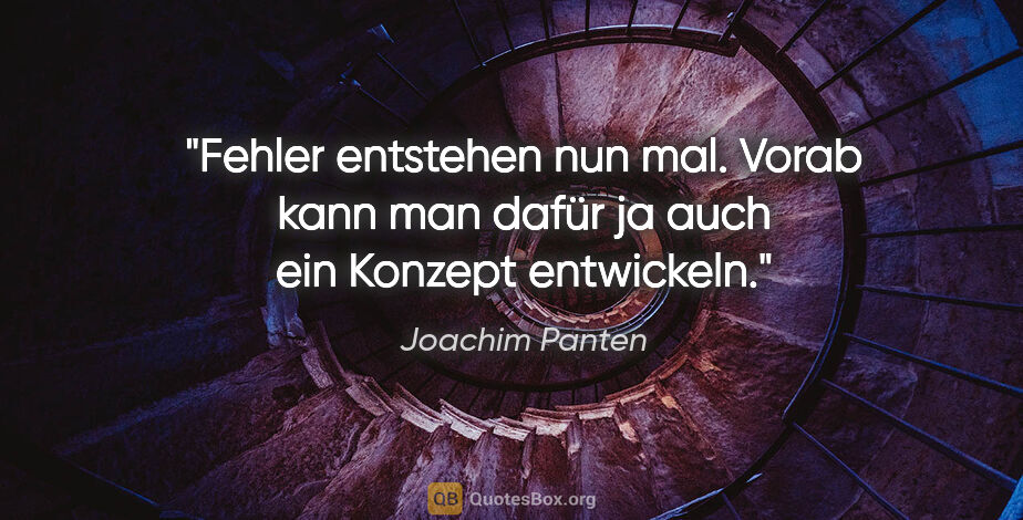 Joachim Panten Zitat: "Fehler entstehen nun mal. Vorab kann man dafür ja auch ein..."