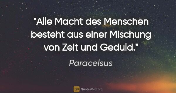 Paracelsus Zitat: "Alle Macht des Menschen besteht aus einer Mischung von Zeit..."