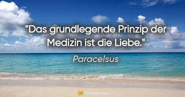 Paracelsus Zitat: "Das grundlegende Prinzip der Medizin ist die Liebe."