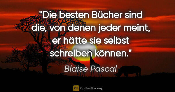 Blaise Pascal Zitat: "Die besten Bücher sind die, von denen jeder meint, er hätte..."