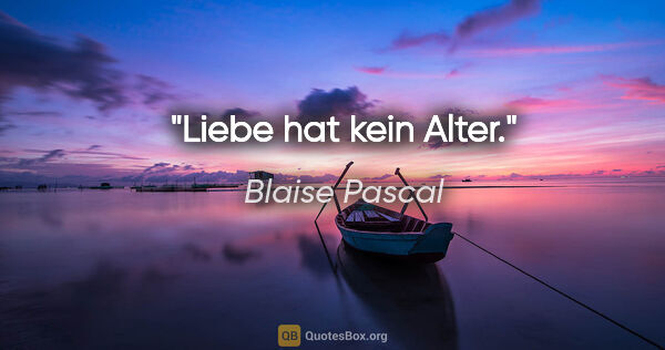 Blaise Pascal Zitat: "Liebe hat kein Alter."