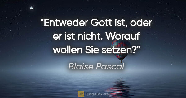 Blaise Pascal Zitat: "Entweder Gott ist, oder er ist nicht. Worauf wollen Sie setzen?"