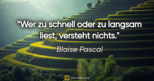 Blaise Pascal Zitat: "Wer zu schnell oder zu langsam liest, versteht nichts."