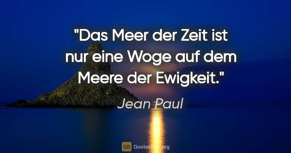 Jean Paul Zitat: "Das Meer der Zeit ist nur eine Woge auf dem Meere der Ewigkeit."