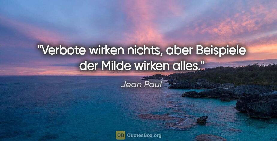 Jean Paul Zitat: "Verbote wirken nichts, aber Beispiele der Milde wirken alles."