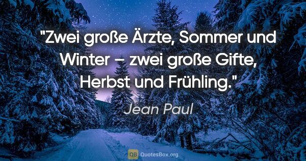 Jean Paul Zitat: "Zwei große Ärzte, Sommer und Winter –
zwei große Gifte, Herbst..."