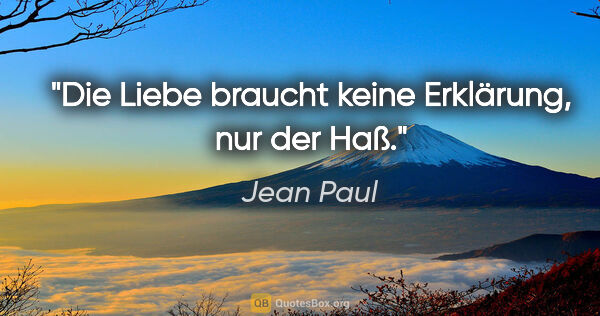 Jean Paul Zitat: "Die Liebe braucht keine Erklärung, nur der Haß."