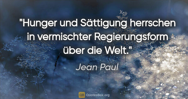 Jean Paul Zitat: "Hunger und Sättigung herrschen in vermischter Regierungsform..."