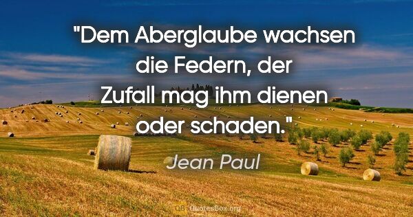 Jean Paul Zitat: "Dem Aberglaube wachsen die Federn, der Zufall mag ihm dienen..."