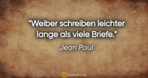 Jean Paul Zitat: "Weiber schreiben leichter lange als viele Briefe."