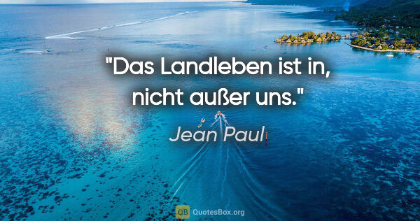 Jean Paul Zitat: "Das Landleben ist in, nicht außer uns."