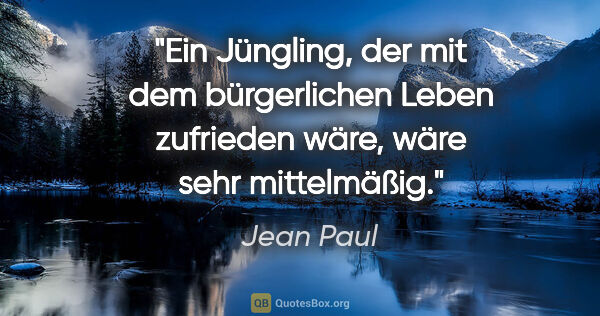 Jean Paul Zitat: "Ein Jüngling, der mit dem bürgerlichen Leben zufrieden wäre,..."