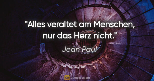 Jean Paul Zitat: "Alles veraltet am Menschen, nur das Herz nicht."