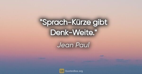 Jean Paul Zitat: "Sprach-Kürze gibt Denk-Weite."