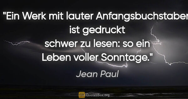 Jean Paul Zitat: "Ein Werk mit lauter Anfangsbuchstaben ist gedruckt schwer zu..."