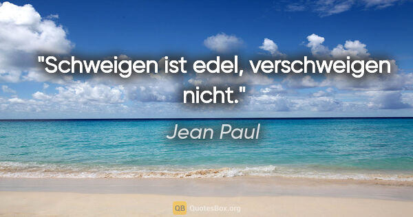 Jean Paul Zitat: "Schweigen ist edel, verschweigen nicht."