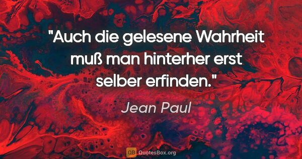 Jean Paul Zitat: "Auch die gelesene Wahrheit muß man hinterher erst selber..."