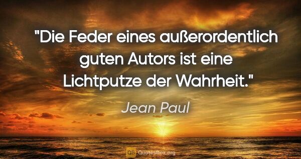 Jean Paul Zitat: "Die Feder eines außerordentlich guten Autors ist eine..."
