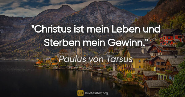 Paulus von Tarsus Zitat: "Christus ist mein Leben und Sterben mein Gewinn."