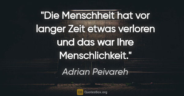 Adrian Peivareh Zitat: "Die Menschheit hat vor langer Zeit etwas verloren und das war..."