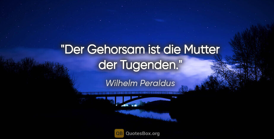 Wilhelm Peraldus Zitat: "Der Gehorsam ist die Mutter der Tugenden."