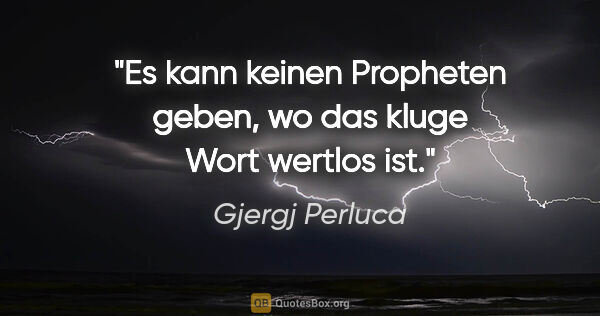 Gjergj Perluca Zitat: "Es kann keinen Propheten geben, wo das kluge Wort wertlos ist."