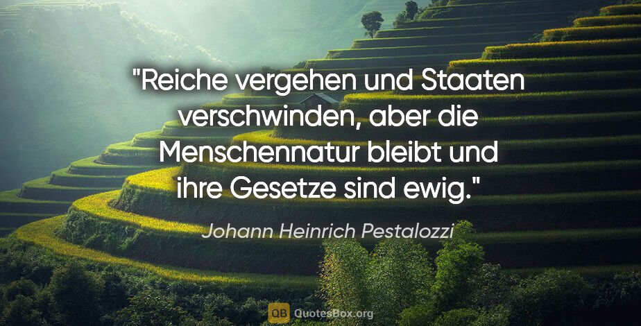 Johann Heinrich Pestalozzi Zitat: "Reiche vergehen und Staaten verschwinden, aber die..."