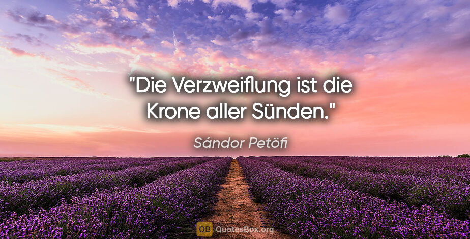 Sándor Petöfi Zitat: "Die Verzweiflung ist die Krone aller Sünden."