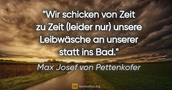 Max Josef von Pettenkofer Zitat: "Wir schicken von Zeit zu Zeit (leider nur) unsere Leibwäsche..."