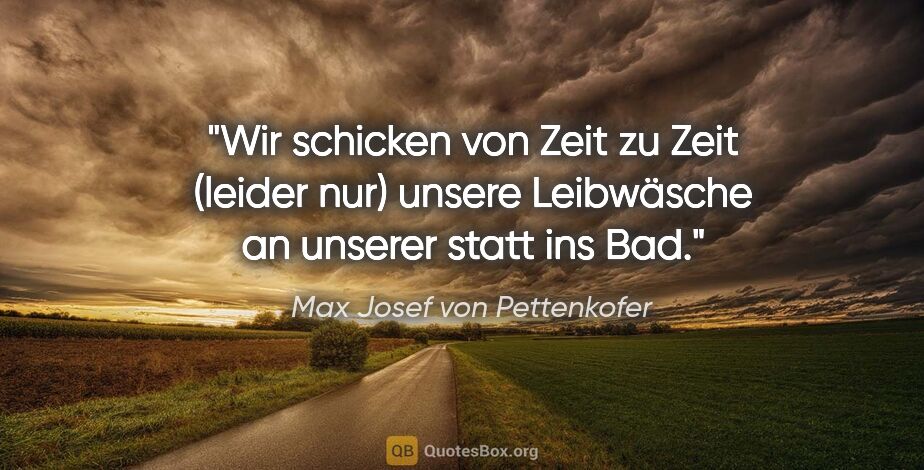 Max Josef von Pettenkofer Zitat: "Wir schicken von Zeit zu Zeit (leider nur) unsere Leibwäsche..."