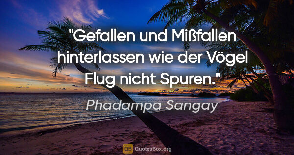 Phadampa Sangay Zitat: "Gefallen und Mißfallen hinterlassen wie der Vögel Flug nicht..."