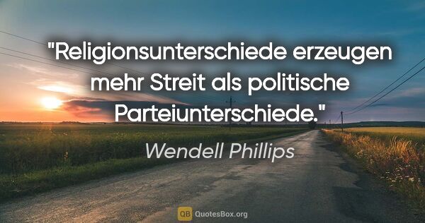 Wendell Phillips Zitat: "Religionsunterschiede erzeugen mehr Streit als politische..."