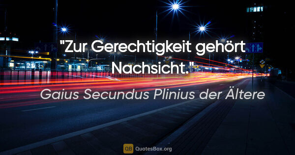 Gaius Secundus Plinius der Ältere Zitat: "Zur Gerechtigkeit gehört Nachsicht."