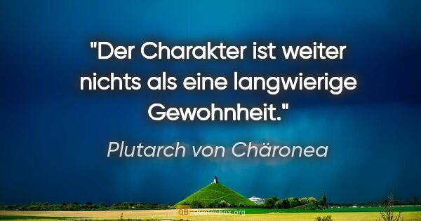 Plutarch von Chäronea Zitat: "Der Charakter ist weiter nichts als eine langwierige Gewohnheit."