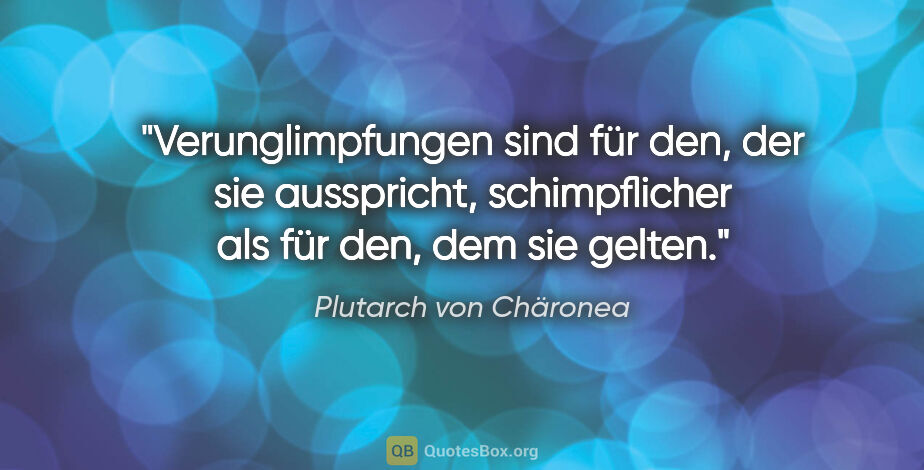 Plutarch von Chäronea Zitat: "Verunglimpfungen sind für den, der sie ausspricht,..."