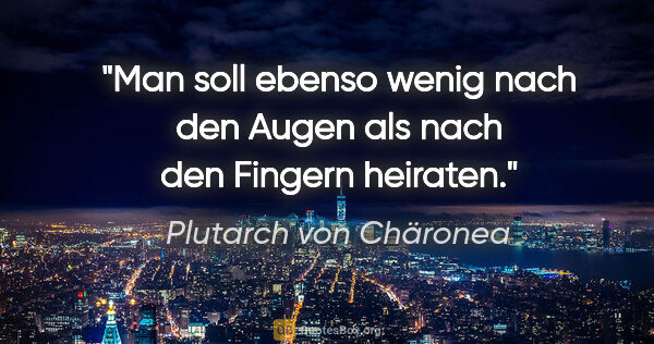 Plutarch von Chäronea Zitat: "Man soll ebenso wenig nach den Augen als nach den Fingern..."