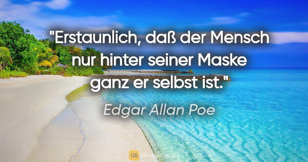 Edgar Allan Poe Zitat: "Erstaunlich, daß der Mensch nur hinter seiner Maske ganz er..."
