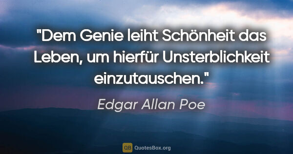 Edgar Allan Poe Zitat: "Dem Genie leiht Schönheit das Leben, um hierfür..."