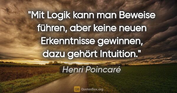 Henri Poincaré Zitat: "Mit Logik kann man Beweise führen, aber keine neuen..."