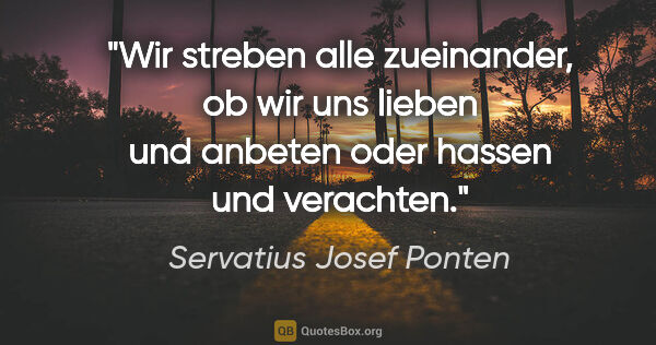 Servatius Josef Ponten Zitat: "Wir streben alle zueinander, ob wir uns lieben und anbeten..."