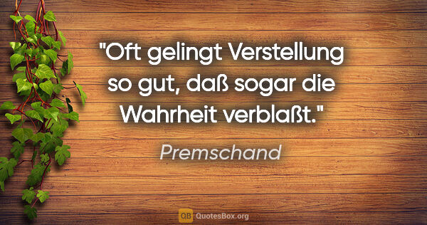 Premschand Zitat: "Oft gelingt Verstellung so gut, daß sogar die Wahrheit verblaßt."