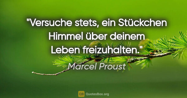 Marcel Proust Zitat: "Versuche stets, ein Stückchen Himmel über deinem Leben..."