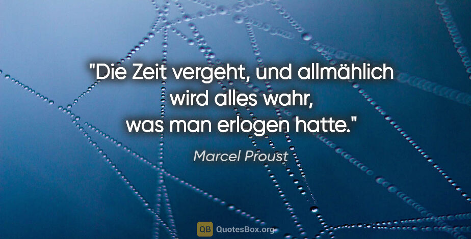 Marcel Proust Zitat: "Die Zeit vergeht, und allmählich wird alles wahr, was man..."