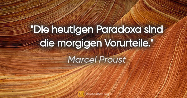 Marcel Proust Zitat: "Die heutigen Paradoxa sind die morgigen Vorurteile."