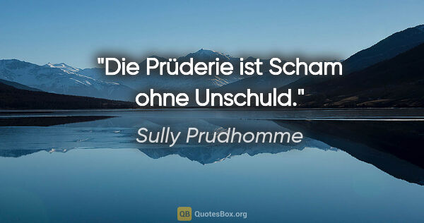 Sully Prudhomme Zitat: "Die Prüderie ist Scham ohne Unschuld."