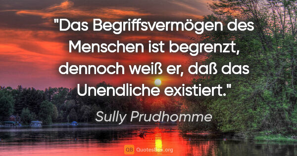 Sully Prudhomme Zitat: "Das Begriffsvermögen des Menschen ist begrenzt,
dennoch weiß..."