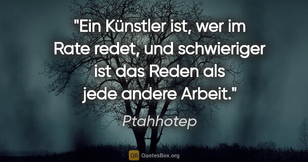 Ptahhotep Zitat: "Ein Künstler ist, wer im Rate redet, und schwieriger ist das..."