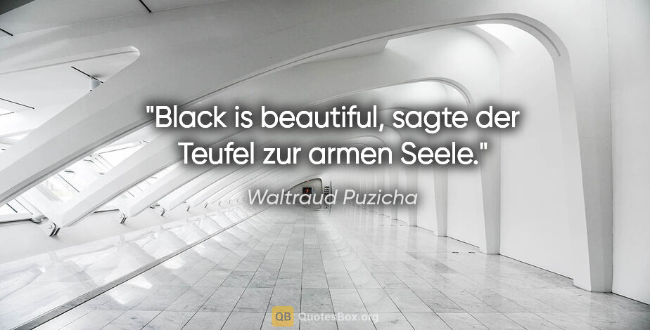 Waltraud Puzicha Zitat: ""Black is beautiful", sagte der Teufel zur armen Seele."