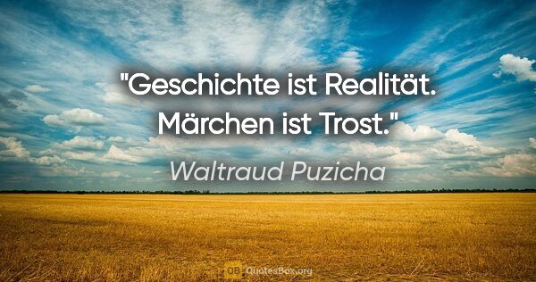 Waltraud Puzicha Zitat: "Geschichte ist Realität. Märchen ist Trost."